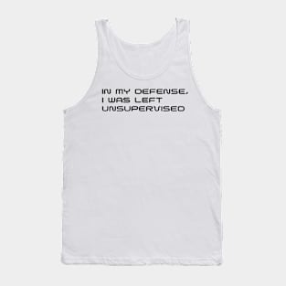 I Was Left Unsupervised: In My Defense & Humor Unleashed Tank Top